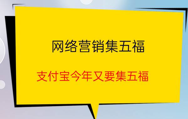 网络营销集五福 支付宝今年又要集五福，你认为这个活动怎么样？